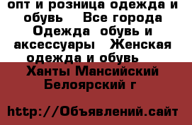  опт и розница одежда и обувь  - Все города Одежда, обувь и аксессуары » Женская одежда и обувь   . Ханты-Мансийский,Белоярский г.